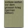 Südsee-welten vor dem grossen Krieg (German Edition) door M. Schafroth Marie