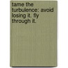 Tame the Turbulence: Avoid Losing It. Fly Through It. door Tracy Butz