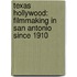 Texas Hollywood: Filmmaking In San Antonio Since 1910