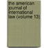 The American Journal Of International Law (Volume 13)