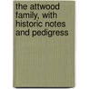 The Attwood Family, With Historic Notes And Pedigress by Sir John Robinson