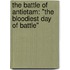 The Battle Of Antietam: "The Bloodiest Day Of Battle"