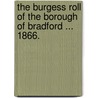 The Burgess Roll of the Borough of Bradford ... 1866. by Unknown