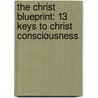 The Christ Blueprint: 13 Keys To Christ Consciousness by Padma Aon Prakasha