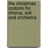 The Christmas Oratorio for Chorus, Soli and Orchestra door Sebastian Bach Johann