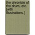 The Chronicle of the Drum, etc. [With illustrations.]