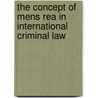 The Concept of Mens Rea in International Criminal Law by Mohamed Elewa Badar