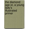 The Diamond Age Or, a Young Lady's Illustrated Primer by Neal Stephenson