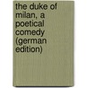 The Duke of Milan, a Poetical Comedy (German Edition) door Newton Greaves Richard