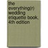 The Everything(r) Wedding Etiquette Book, 4th Edition
