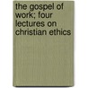 The Gospel Of Work; Four Lectures On Christian Ethics door William Cunningham