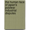 The Human Face Of Japan's Postwar Industrial Disputes door Kawanishi