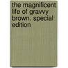The Magnificent Life of Gravvy Brown. Special Edition door Devaughn M. Lilly