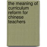 The Meaning of Curriculum Reform for Chinese Teachers door Linyuan Guo