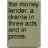 The Money Lender. A drama in three acts and in prose.