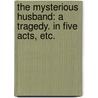 The Mysterious Husband: a tragedy. In five acts, etc. by Richard Cumberland