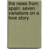 The News from Spain: Seven Variations on a Love Story door Joan Wickersham