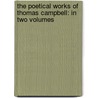 The Poetical Works Of Thomas Campbell: In Two Volumes by Thomas Campbell