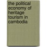 The Political Economy of Heritage Tourism in Cambodia by Vannarith Chheang