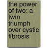 The Power of Two: A Twin Triumph Over Cystic Fibrosis door Isabel Stenzel Byrnes