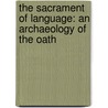 The Sacrament Of Language: An Archaeology Of The Oath by Giorgio Agamben