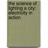 The Science Of Lighting A City: Electricity In Action door Jim Whiting