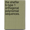 The Sheffer B-Type 1 Orthogonal Polynomial Sequences. by Daniel Joseph Galiffa