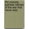 The Unsung Patriots: Heroes of the War That Never Was door Tolman Farrah Geffs