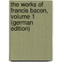 The Works of Francis Bacon, Volume 1 (German Edition)