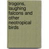 Trogons, Laughing Falcons And Other Neotropical Birds by Alexander F. Skutch