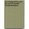 Uk Energy Policy And The End Of Market Fundamentalism door Routledge