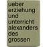 Ueber Erziehung Und Unterricht Alexanders Des Grossen