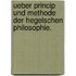 Ueber Princip und Methode der Hegelschen Philosophie.