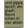 Und Pippa Tanzt!; Ein Glash Ttenm Rchen in Vier Akten by Gerhart Hauptmann