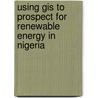 Using Gis To Prospect For Renewable Energy In Nigeria by Omowumi Alabi