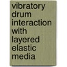 Vibratory Drum Interaction with Layered Elastic Media door Odon Musimbi