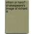 Villain Or Hero? - Shakespeare's Image Of Richard Iii