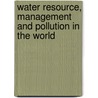 Water Resource, Management and pollution in the World door Mohammad Sharrif Moghaddasi