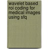 Wavelet Based Roi Coding For Medical Images Using Sfq by Krishna Kumar
