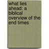What Lies Ahead: A Biblical Overview of the End Times door Mark Fontecchio