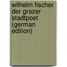 Wilhelm Fischer Der Grazer Stadtpoet (German Edition) door Wastian Franz