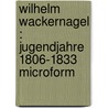 Wilhelm Wackernagel : Jugendjahre 1806-1833 microform by Wackernagel