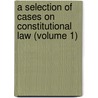 a Selection of Cases on Constitutional Law (Volume 1) door Eugene Wambaugh