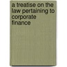 a Treatise on the Law Pertaining to Corporate Finance door William A. Reid