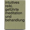 intuitives Reiki. Geführte Meditation und Behandlung by Karin E.J. Kolland