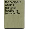 the Complete Works of Nathaniel Hawthorne (Volume 05) by Nathaniel Hawthorne