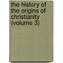 the History of the Origins of Christianity (Volume 3)