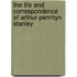 the Life and Correspondence of Arthur Penrhyn Stanley