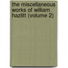 the Miscellaneous Works of William Hazlitt (Volume 2) by William Hazlitt