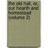 the Old Hall, Or, Our Hearth and Homestead (Volume 2)